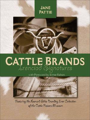 Cattle Brands: Ironclad Signatures - Pattie, Jane, and Kelton, Elmer (Foreword by)