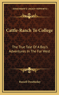 Cattle-Ranch to College: The True Tale of a Boy's Adventures in the Far West