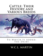 Cattle: Their History and Various Breeds: To Which Is Added: The Dairy