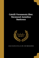 Catulli Veronensis Liber. Recensuit Aemilius Baehrens
