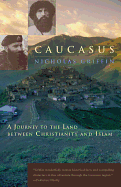 Caucasus: A Journey to the Land Between Christianity and Islam