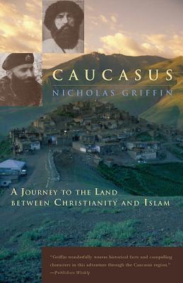 Caucasus: A Journey to the Land Between Christianity and Islam - Griffin, Nicholas