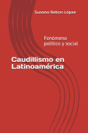 Caudillismo En Latinoam?rica: Fen?meno Pol?tico Y Social.