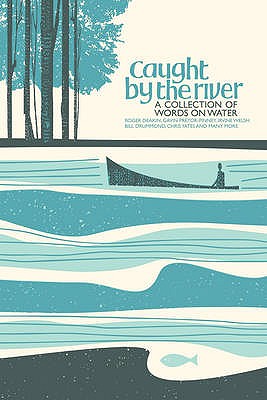 Caught by the River: A collection of words on water - Barrett, Jeff, and Turner, Robin