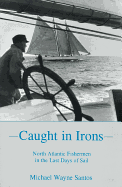 Caught in Irons: North Atlantic Fishermen in the Last Days of Sail