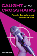 Caught in the Crosshairs: Feminist Comedians and the Culture Wars