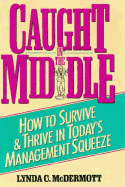 Caught in the Middle: How to Survive and Thrive in Today's Management Squeeze