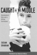 Caught in the Middle: Nonstandard Kids and a Killing Curriculum - Ohanian, Susan, and Meier, Deborah (Foreword by)