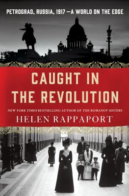 Caught in the Revolution: Petrograd, Russia, 1917 - A World on the Edge - Rappaport, Helen