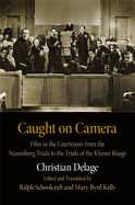 Caught on Camera: Film in the Courtroom from the Nuremberg Trials to the Trials of the Khmer Rouge