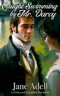 Caught Swimming by Mr. Darcy: A Pride and Prejudice Variation