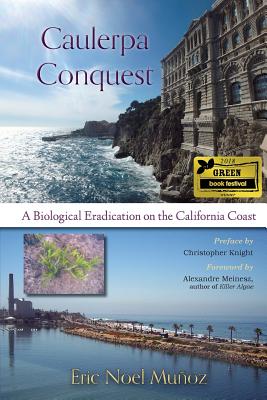 Caulerpa Conquest: A Biological Eradication on the California Coast - Muoz, Eric Noel, and Knight, Christopher (Preface by), and Meinesz, Alexandre (Foreword by)