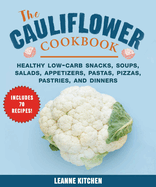 Cauliflower Cookbook: Healthy Low-Carb Snacks, Soups, Salads, Appetizers, Pastas, Pizzas, Pastries, and Dinners