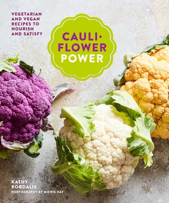 Cauliflower Power: Vegetarian and Vegan Recipes to Nourish and Satisfy - Kordalis, Kathy