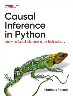 Causal Inference in Python: Applying Causal Inference in the Tech Industry - Facure, Matheus