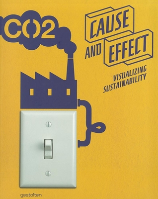 Cause and Effect: Visualizing Sustainability - Klanten, Robert (Editor), and Ehmann, S. (Editor), and Bohle, S. (Editor)