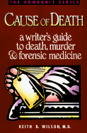 Cause of Death: A Writer's Guide to Death, Murder, and Forensic Medicine - Wilson, Keith D