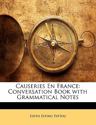 Causeries En France: Conversation Book with Grammatical Notes - Pattou, Edith Elting