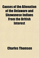 Causes of the Alienation of the Delaware and Shawanese Indians from the British Interest