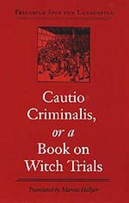 Cautio Criminalis, or a Book on Witch Trials - Spee, Friedrich, and Hellyer, Marcus, Professor (Introduction by)