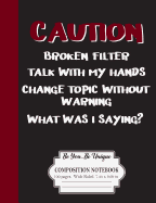 Caution: Broken Filter, Talk With My Hands, Change Topic Without Warning, What Was I Saying?: Be You Be Unique: Composition Notebook 100 Pages Wide Ruled 7.44 x 9.69 in