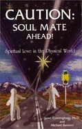 Caution: Soul Mate Ahead!: Spiritual Love in the Physical World - Cunningham, Janet