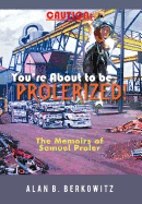 Caution: You're about to Be Prolerized: The Memoirs of Samuel Proler