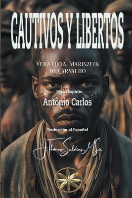 Cautivos y Libertos - Carvalho, Vera Lcia Marinzeck de, and Carlos, Por El Esp?ritu Ant?nio, and Saldias, J Thomas Msc