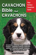 Cavachon Bible And Cavachons: Your Perfect Cavachon Guide Cavachons, Cavachon Dogs, Cavachon Puppies, Cavachon Training, Cavachon Nutrition, Cavachon Health, Cavachon Breeders, History, & More!