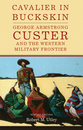 Cavalier in Buckskin: George Armstrong Custer and the Western Military Frontiervolume 1