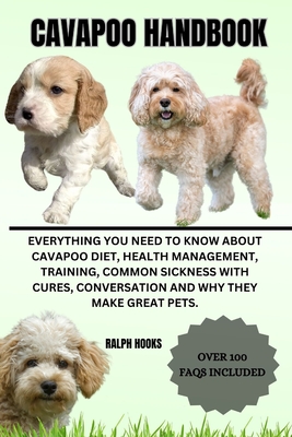 Cavapoo Handbook: Everything You Need To Know About Cavapoo Diet, Health Management, Training, Common Sickness With Cures, Conversation And Why They Make Great Pets. - Hooks, Ralph