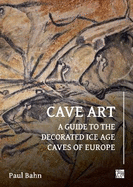 Cave Art: A Guide to the Decorated Ice Age Caves of Europe