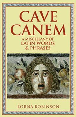 Cave Canem: A Miscellany of Latin Words and Phrases - Robinson, Lorna