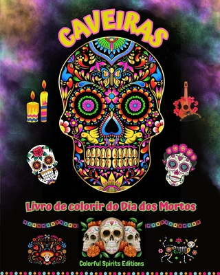 Caveiras - Livro de colorir do Dia dos Mortos - Incr?veis padr?es de mandalas e flores para adolescentes e adultos: Uma cole??o de belos desenhos de caveiras para aliviar o estresse e relaxar - Editions, Colorful Spirits