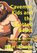 Caveman Kids and the Spotted Beast: How A Bunch Of Caveman Kids Changed History