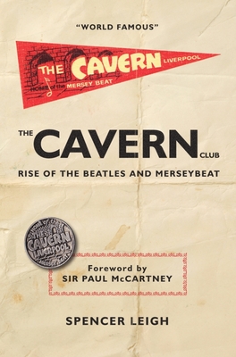 Cavern Club: The Rise of the Beatles and Merseybeat - Leigh, Spencer