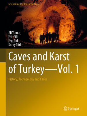 Caves and Karst of Turkey - Vol. 1: History, Archaeology and Caves - Yama, Ali, and Gilli, Eric, and Tok, Ezgi