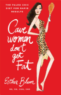 Cavewomen Don't Get Fat: The Paleo Chic Diet for Rapid Results