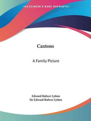 Caxtons: A Family Picture - Lytton, Edward Bulwer, Sir