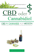 CBD oder Cannabidiol: CBD & Cannabis als Medizin: Ein wesentlicher Leitfaden zu Cannabinoiden und Medizinischem Marihuana