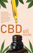 CBD Oil: Understand the Healing Power of Cannabis, Learn how to Manage Pain, Improve your Mood, Fight Inflammation, Clear your Skin and Strengthen your Heart