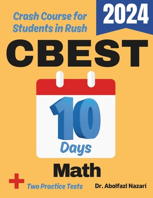 CBEST Math Test Prep in 10 Days: Crash Course and Prep Book for Students in Rush. The Fastest Prep Book and Test Tutor + Two Full-Length Practice Tests - Nazari, Abolfazl