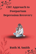 CBT Approach to Postpartum Depression Recovery: Mindful Healing: Subtitles for Navigating Postpartum Depression with the CBT Approach