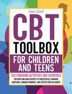 CBT Toolbox for Children and Teens: 202 Engaging Activities and Exercises for Kids and Adolescents to Successfully Manage Emotions, Conquer Worries, and Foster Positive Habits