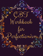 CBT Workbook for Perfectionism: Ideal and Perfect Gift CBT Workbook for Perfectionism - Best gift for Kids, You, Parent, Wife, Husband, Boyfriend, Girlfriend- Gift Workbook and Notebook- Best Gift Ever