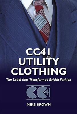 Cc41 Utility Clothing: The Label That Transformed British Fashion - Brown, Mike