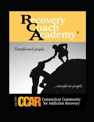 CCAR's Recovery Coach Academy: Rev July 2019 - White, William (Contributions by), and Charpentier, Stacy (Editor), and Valentine, Phillip