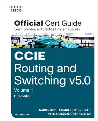 CCIE Routing and Switching v5.0 Official Cert Guide, Volume 1 - Kocharians, Narbik, and Paluch, Peter