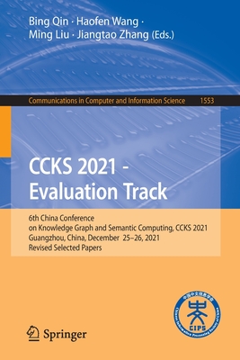 CCKS 2021 - Evaluation Track: 6th China Conference on Knowledge Graph and Semantic Computing, CCKS 2021, Guangzhou, China, December 25-26, 2021, Revised Selected Papers - Qin, Bing (Editor), and Wang, Haofen (Editor), and Liu, Ming (Editor)