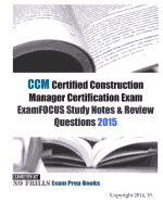 CCM Certified Construction Manager Certification Exam ExamFOCUS Study Notes & Review Questions 2018/19 Edition
